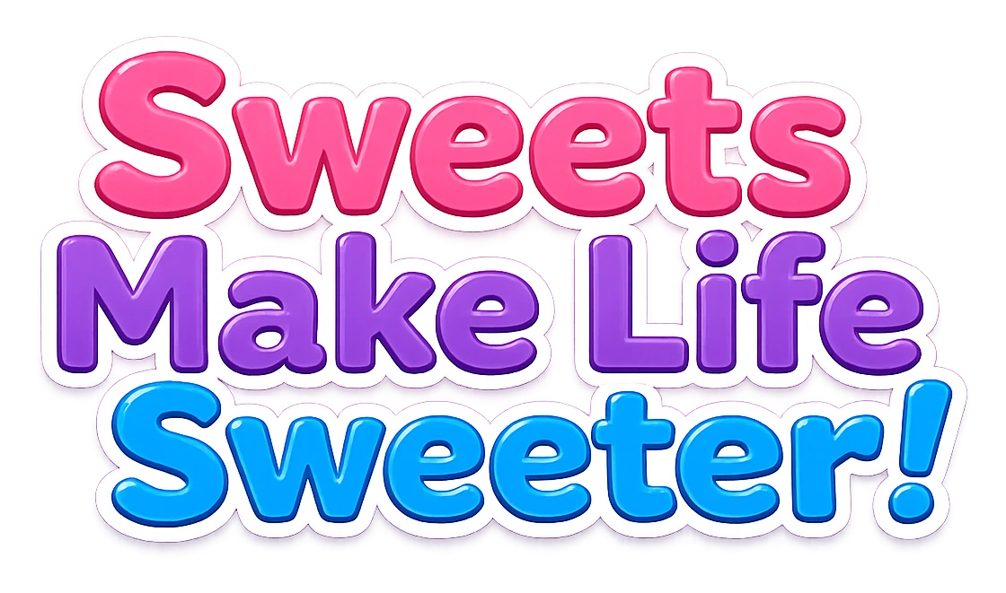 Sweets Make Life Sweeter!